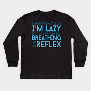 I Wouldn't Exactly Say I'm Lazy But It's A Good Thing That Breathing Is A Reflex Kids Long Sleeve T-Shirt